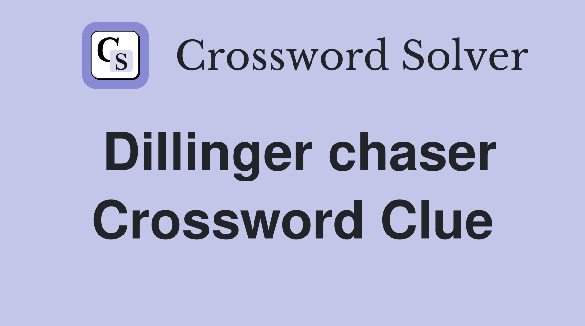 Dillinger chaser Crossword Clue