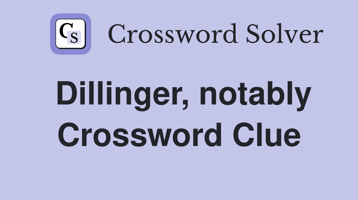 Dillinger, notably Crossword Clue