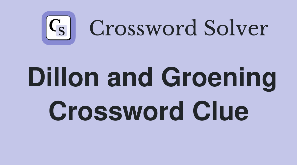 Dillon and Groening Crossword Clue