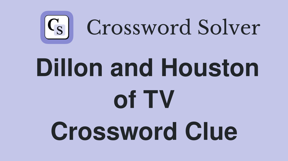 Dillon and Houston of TV Crossword Clue