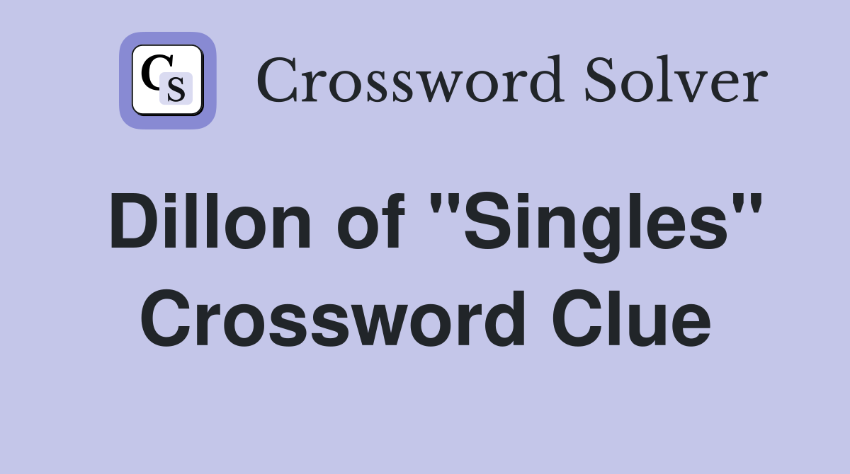 Dillon of "Singles" Crossword Clue