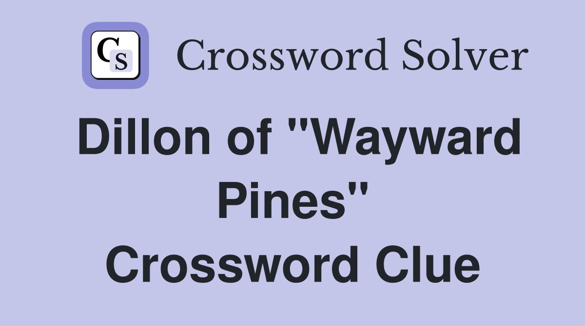Dillon of "Wayward Pines" Crossword Clue