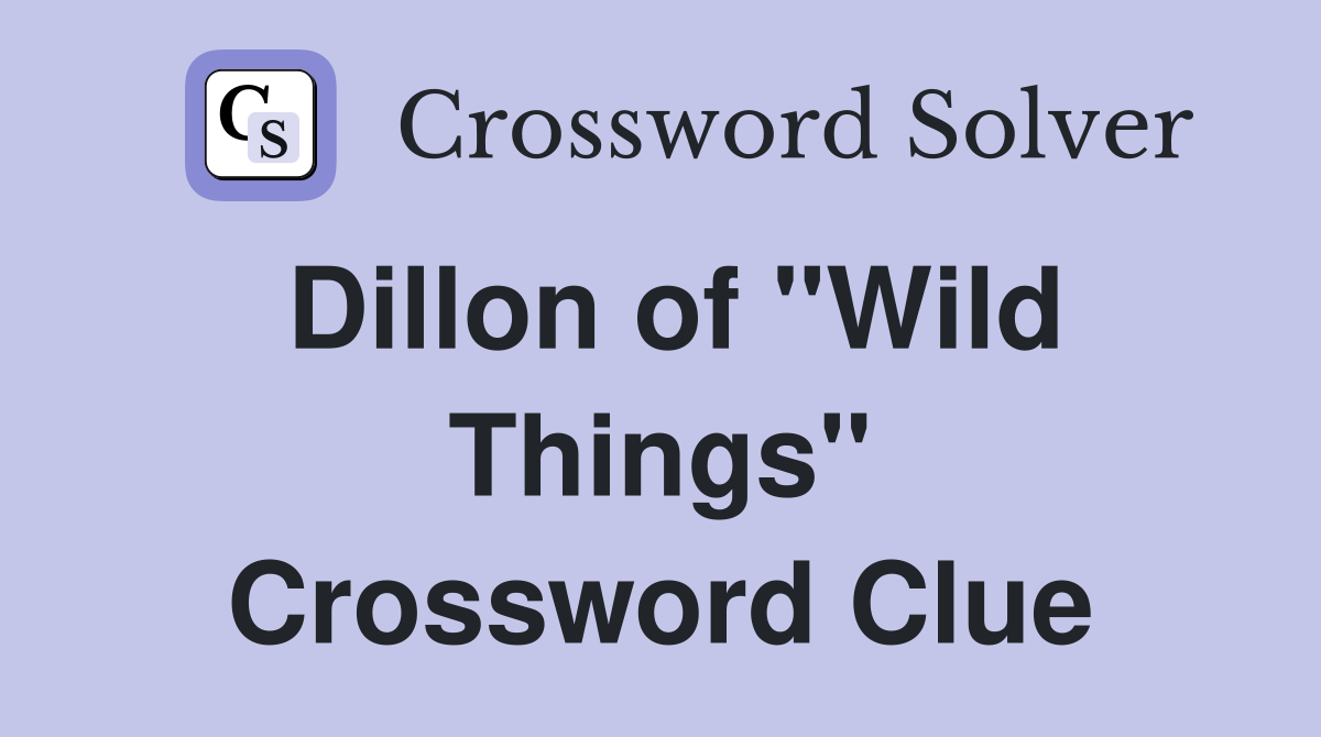 Dillon of "Wild Things" Crossword Clue