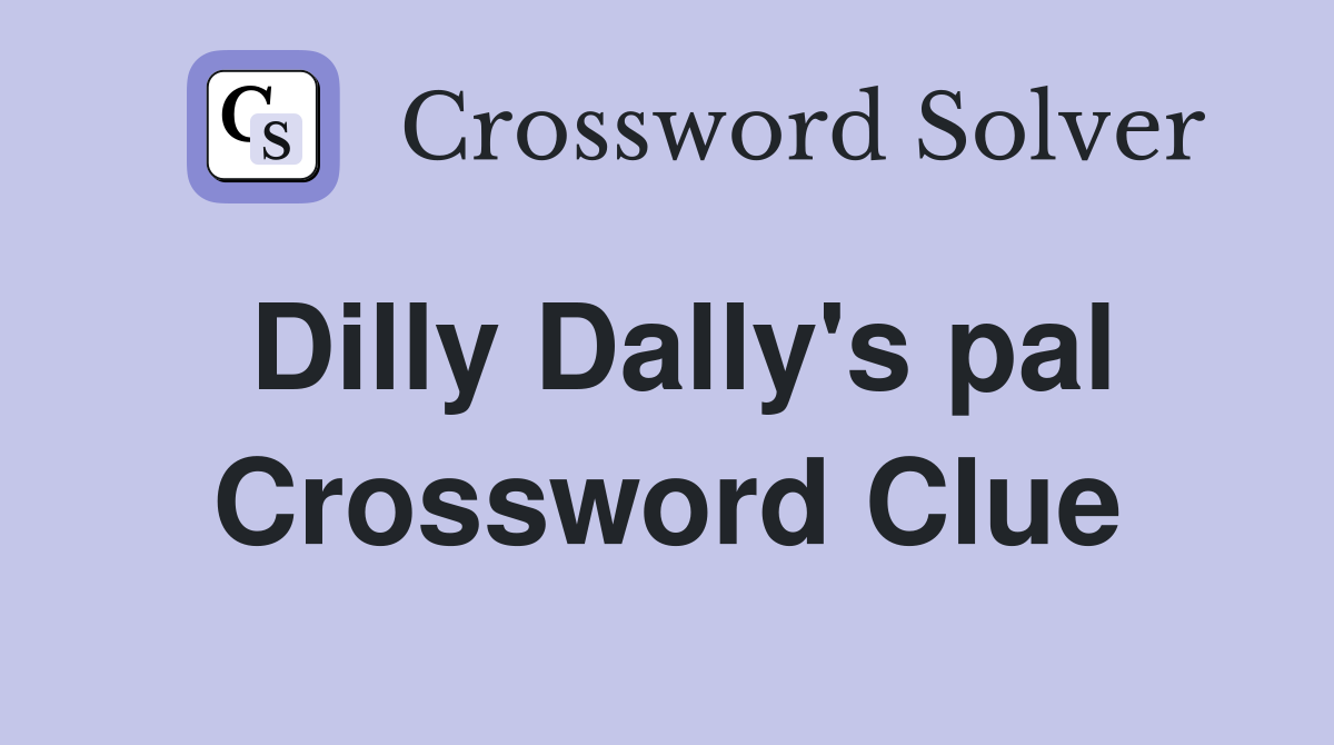 Dilly Dally's pal Crossword Clue
