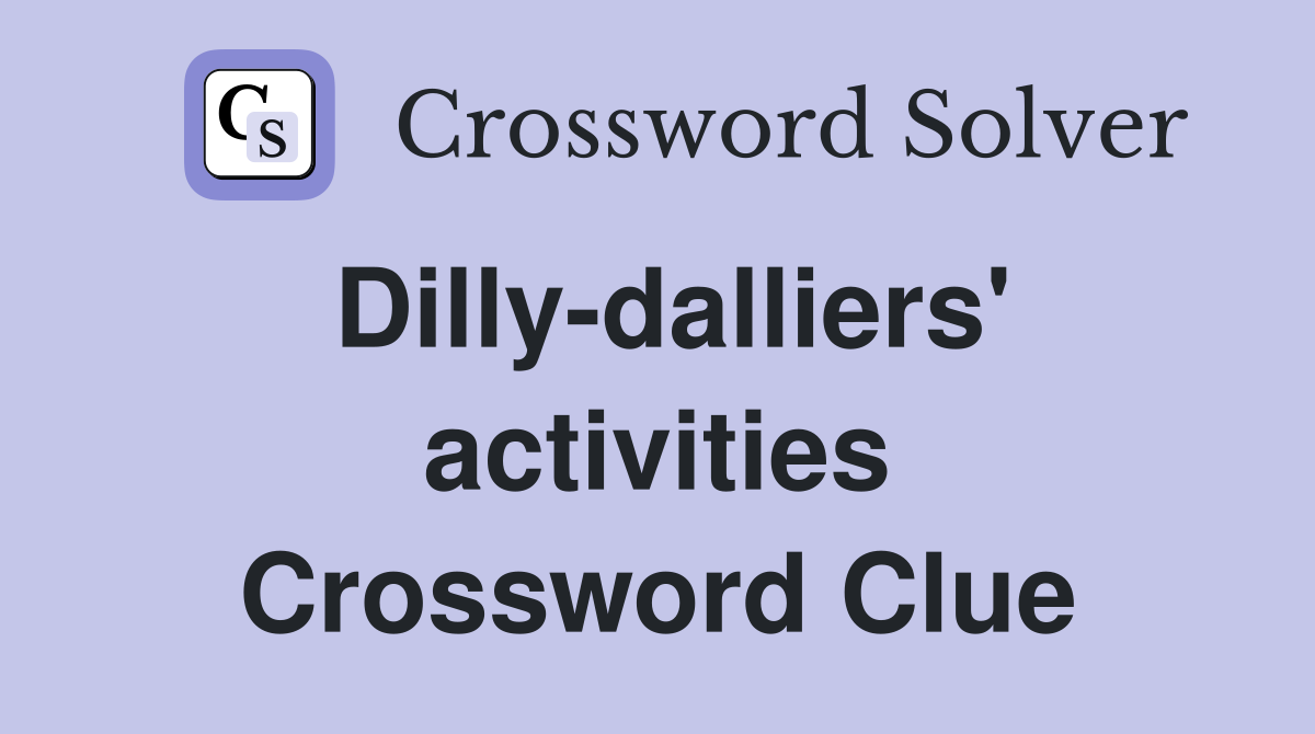 Dilly-dalliers' activities Crossword Clue