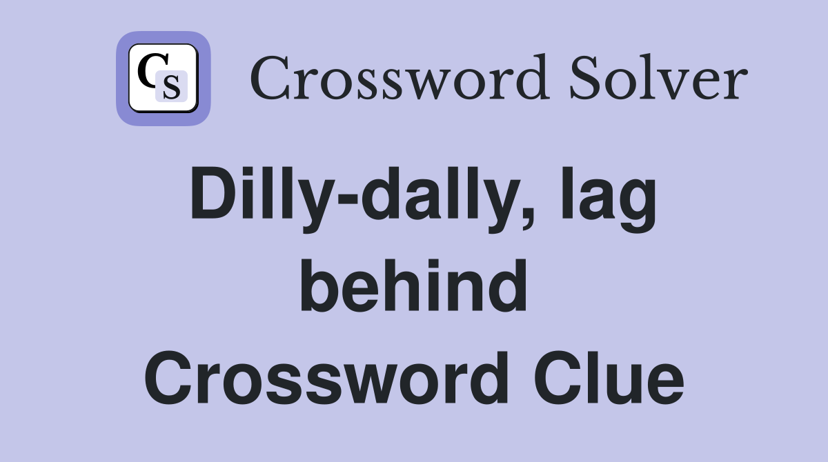 Dilly-dally, lag behind Crossword Clue