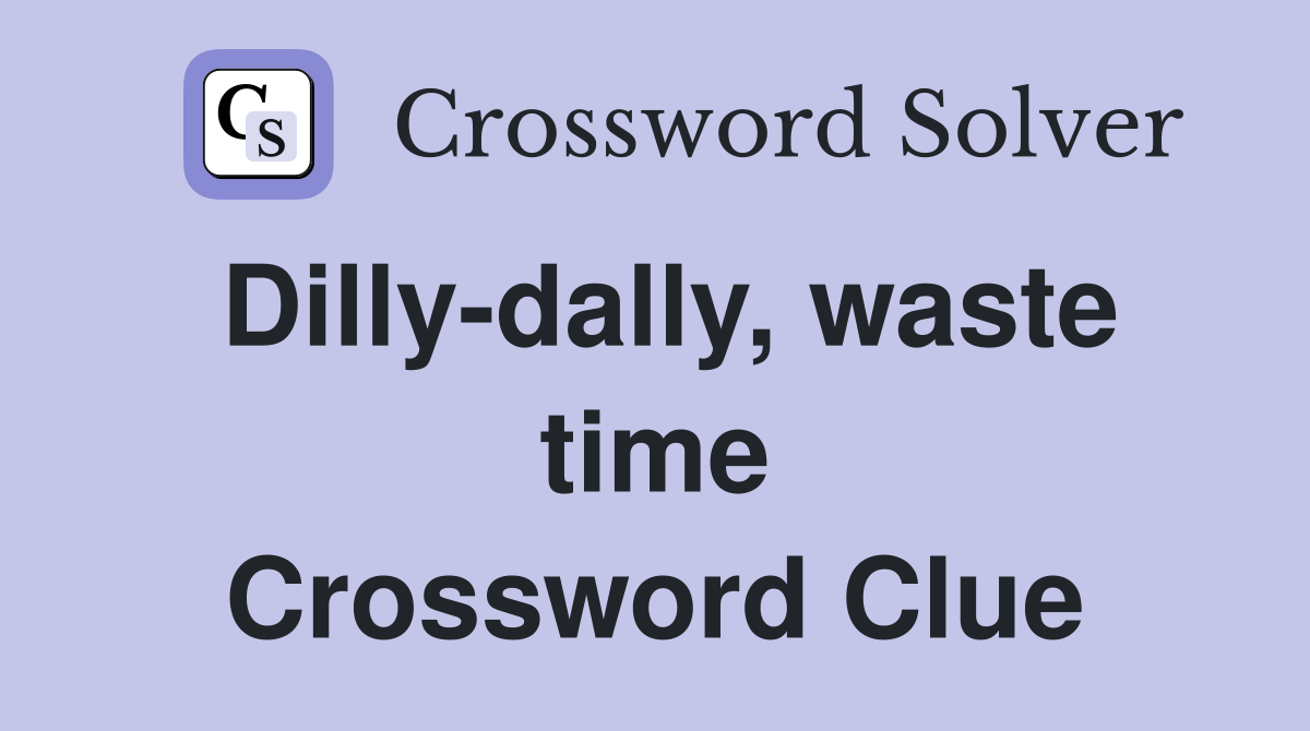 Dilly-dally, waste time Crossword Clue