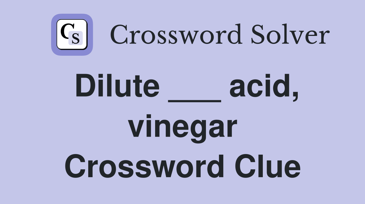 Dilute ___ acid, vinegar Crossword Clue