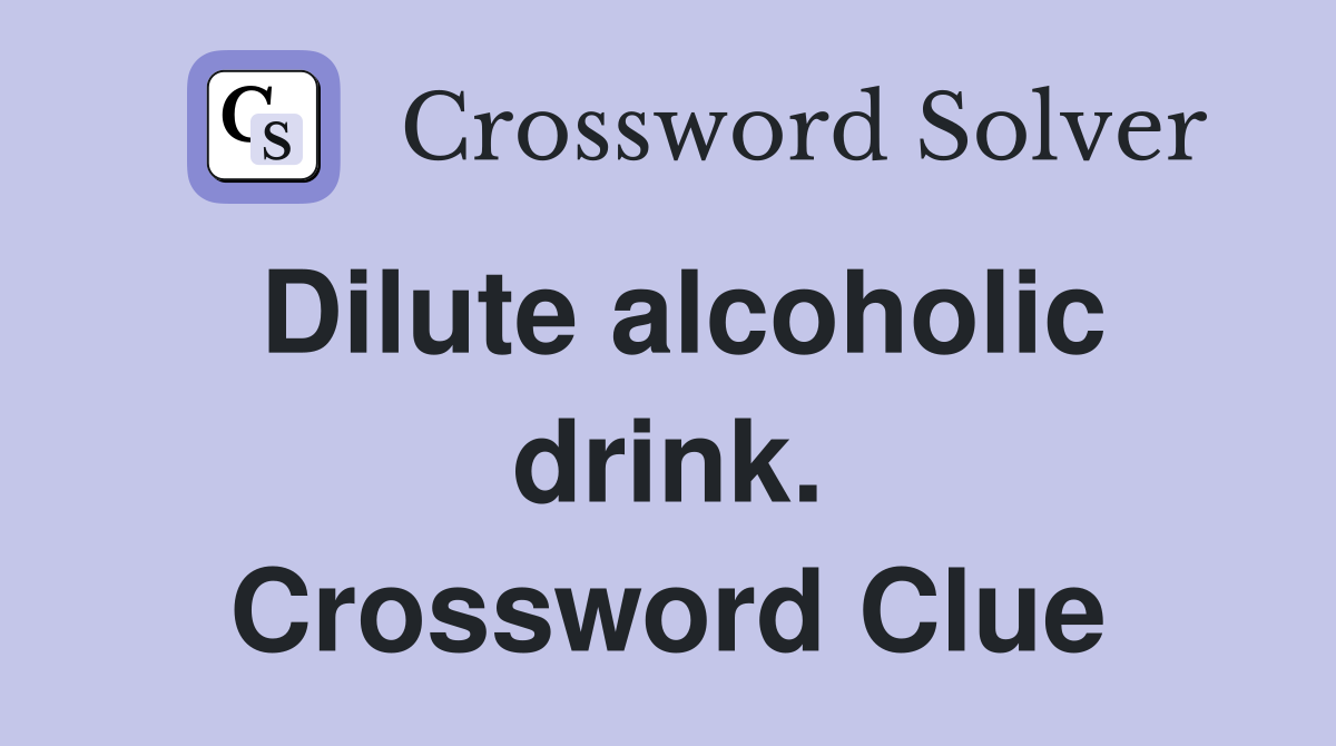 Dilute alcoholic drink. Crossword Clue
