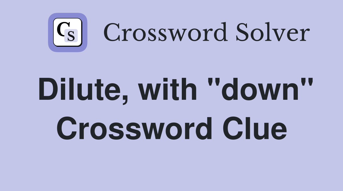 Dilute, with "down" Crossword Clue