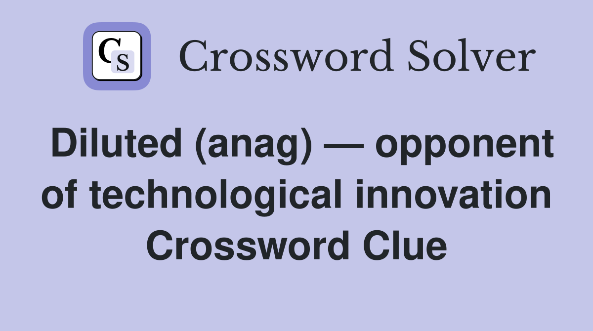 Diluted (anag) — opponent of technological innovation Crossword Clue