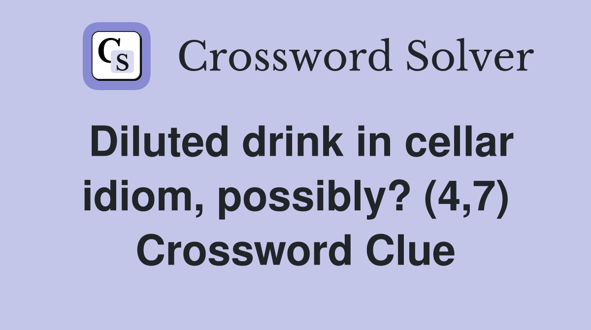 Diluted drink in cellar idiom, possibly? (4,7) Crossword Clue