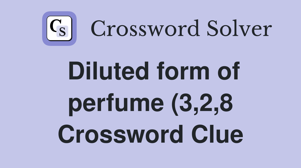 Diluted form of perfume (3 2 8) Crossword Clue Answers Crossword Solver Diluted form of perfume (3 2 8) Crossword Clue Answers Crossword Solver