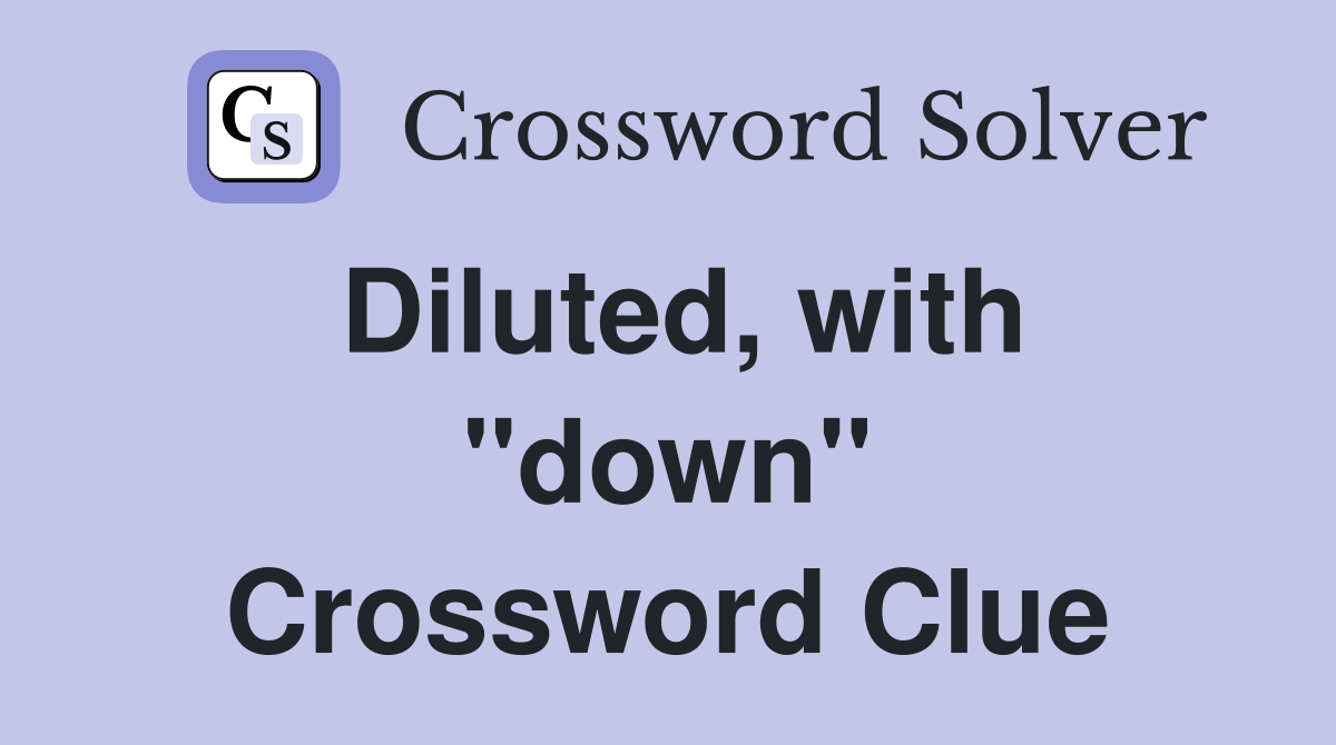 Diluted, with ''down'' Crossword Clue