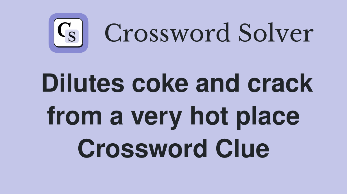 Dilutes coke and crack from a very hot place Crossword Clue