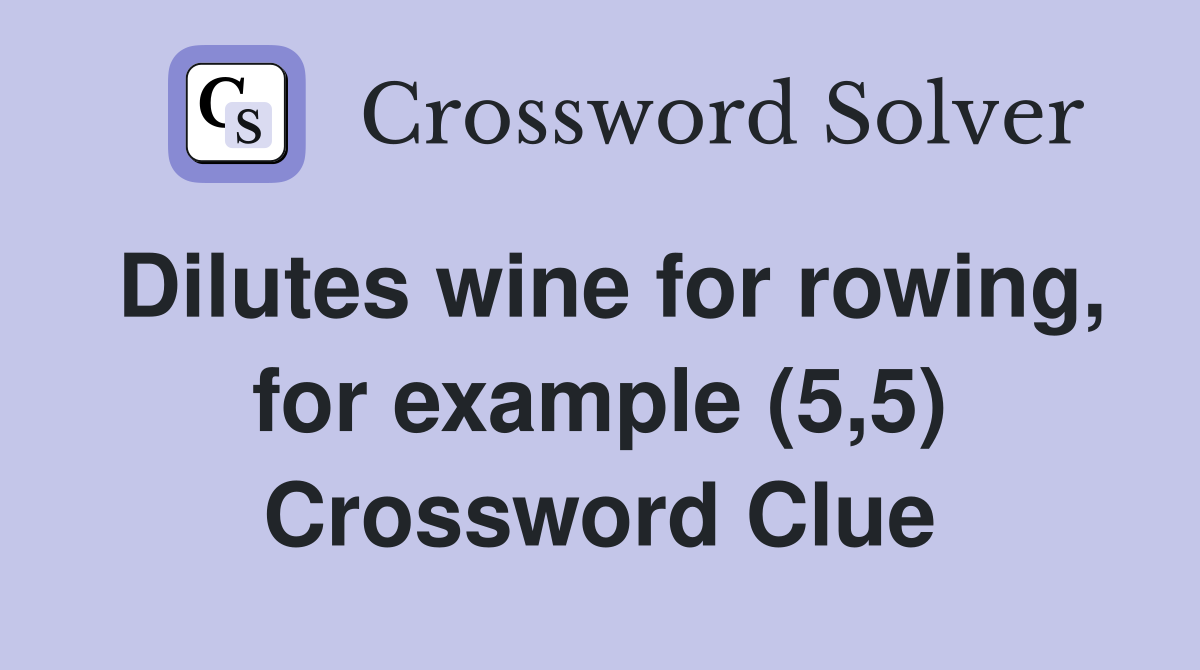Dilutes wine for rowing, for example (5,5) Crossword Clue