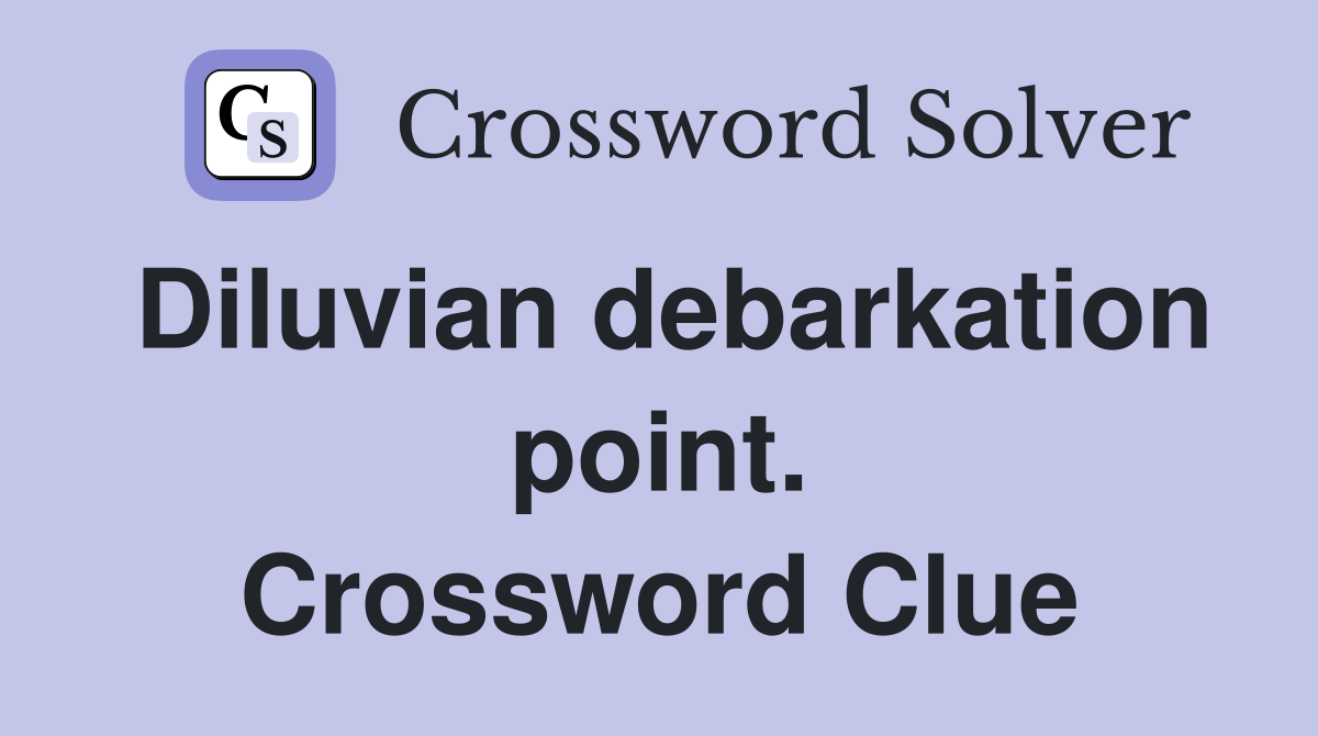 Diluvian debarkation point. Crossword Clue