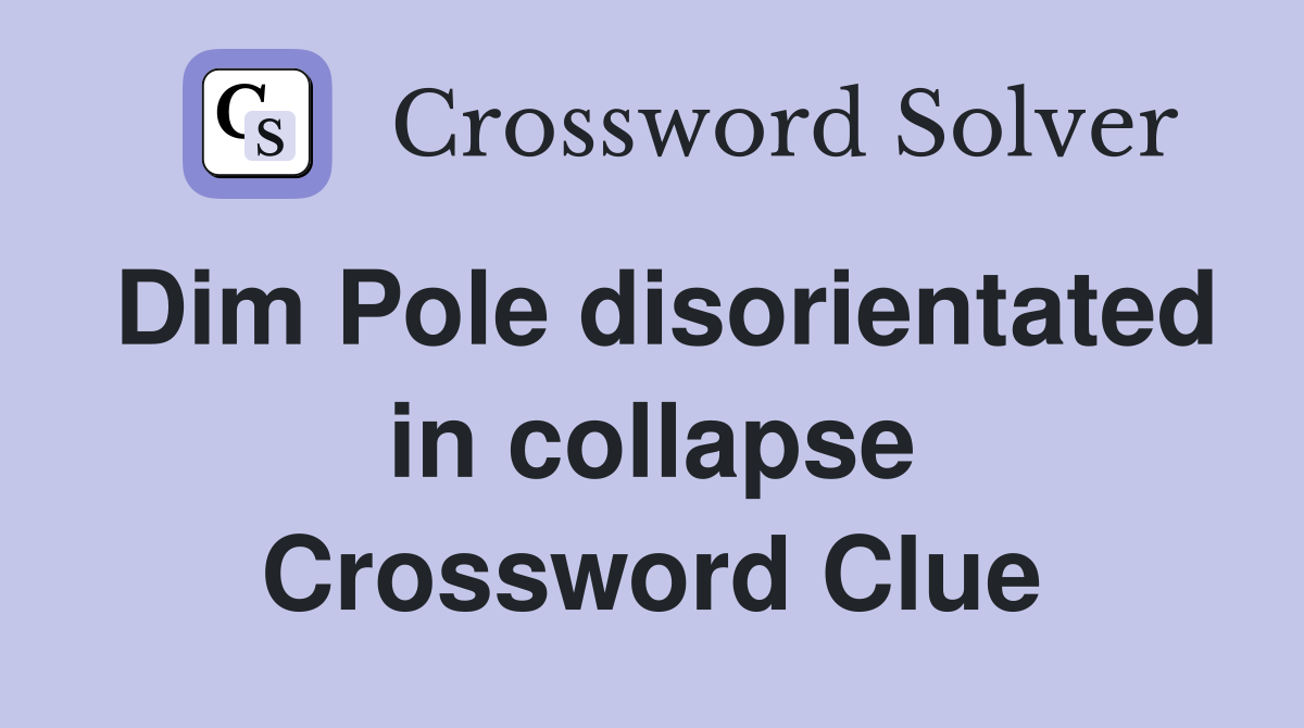 Dim Pole disorientated in collapse Crossword Clue