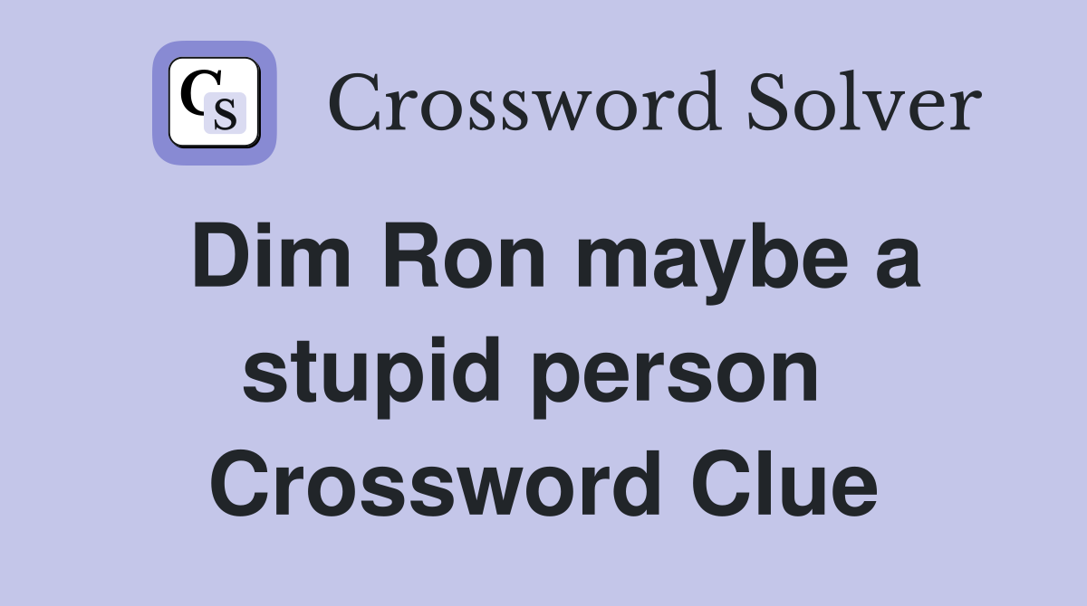 Dim Ron maybe a stupid person  Crossword Clue