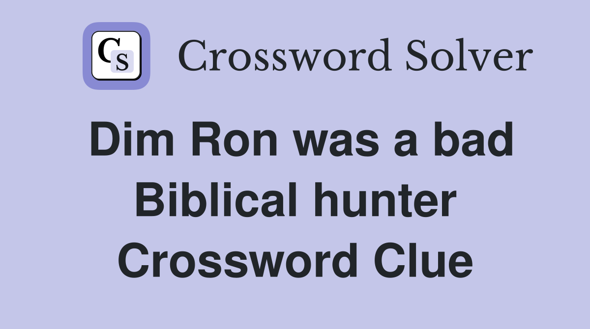 Dim Ron was a bad Biblical hunter Crossword Clue