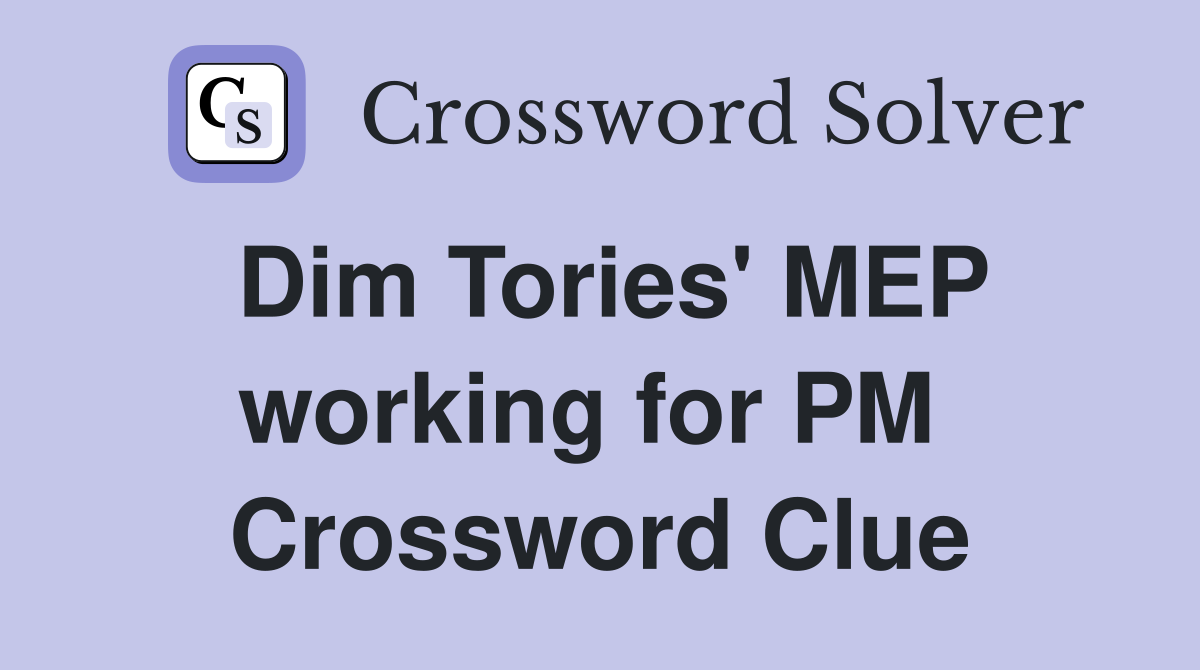 Dim Tories' MEP working for PM  Crossword Clue