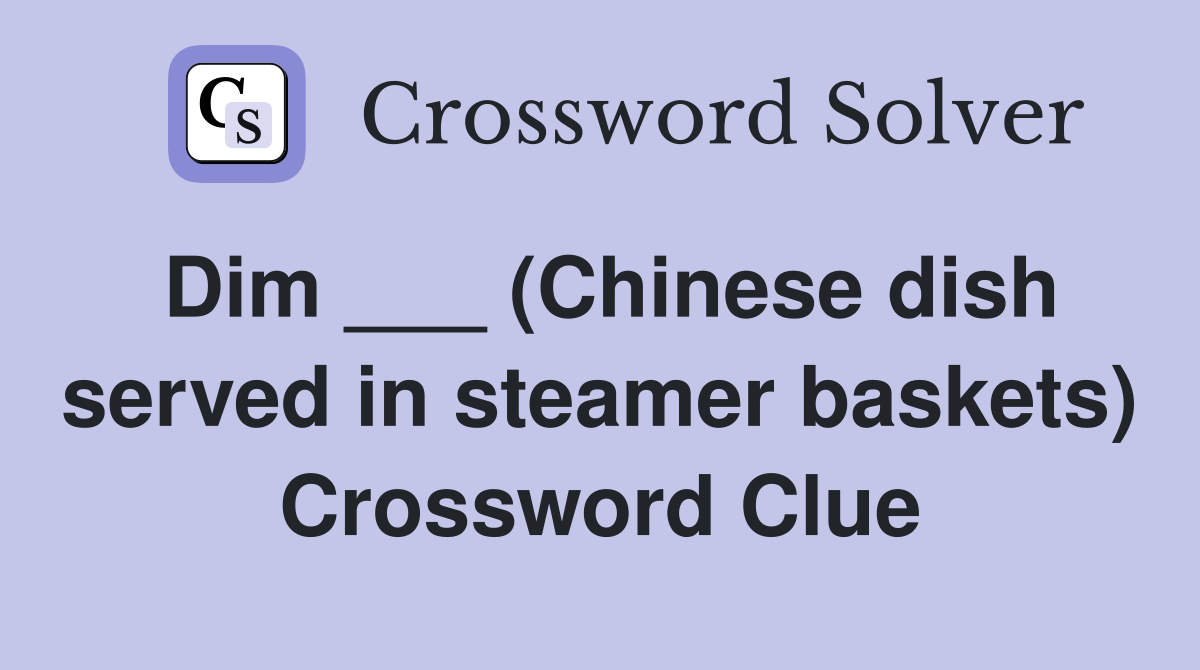Dim ___ (Chinese dish served in steamer baskets) Crossword Clue