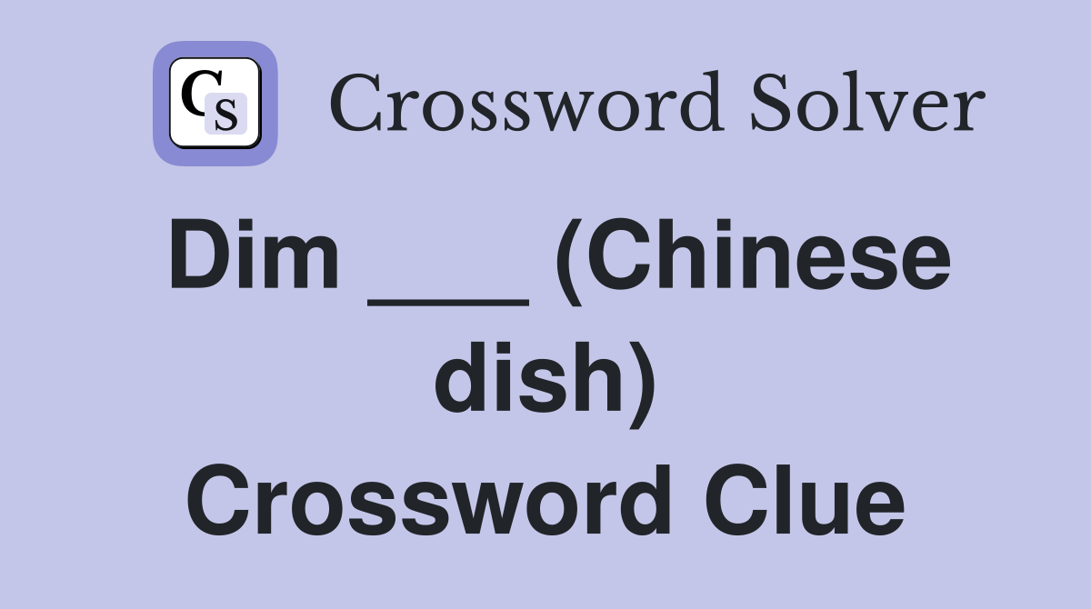 Dim ___ (Chinese dish) Crossword Clue