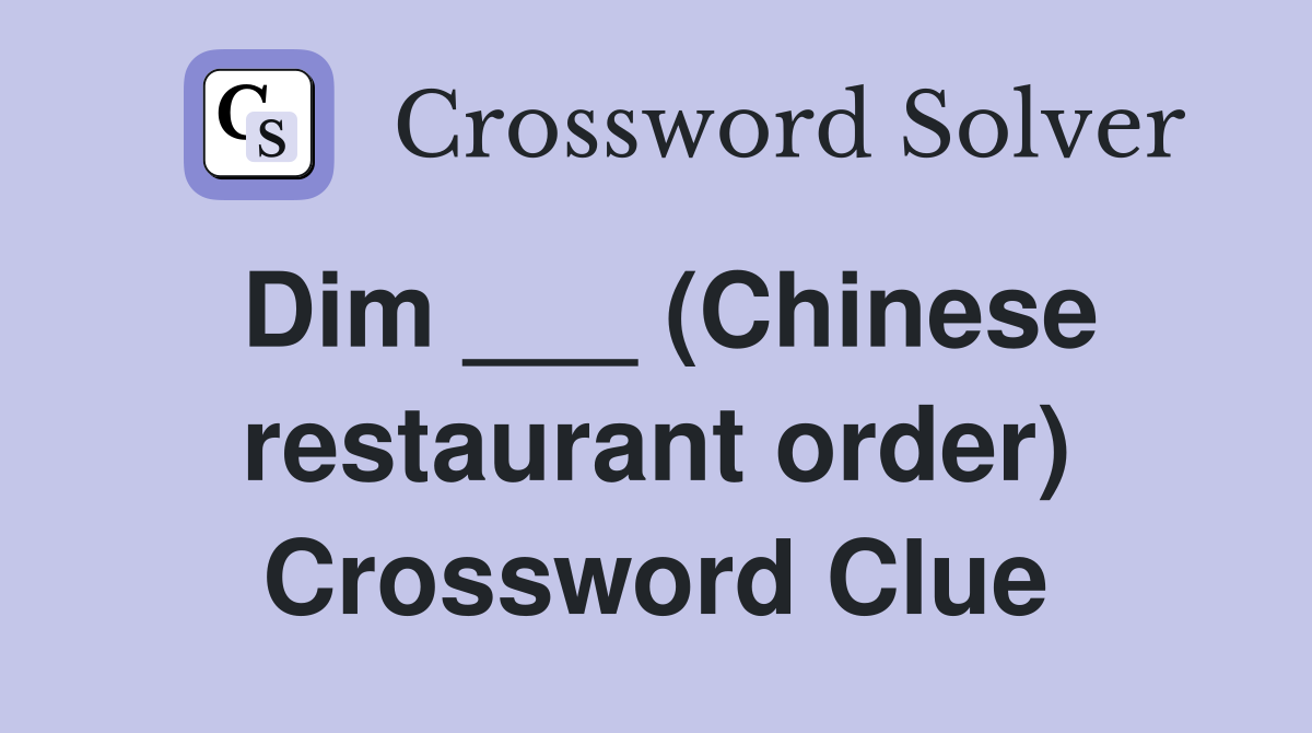 Dim ___ (Chinese restaurant order) Crossword Clue