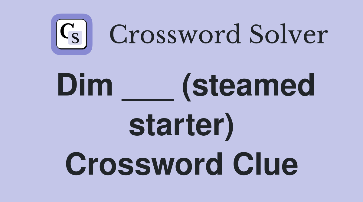 Dim ___ (steamed starter) Crossword Clue