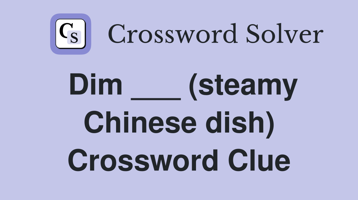 Dim ___ (steamy Chinese dish) Crossword Clue