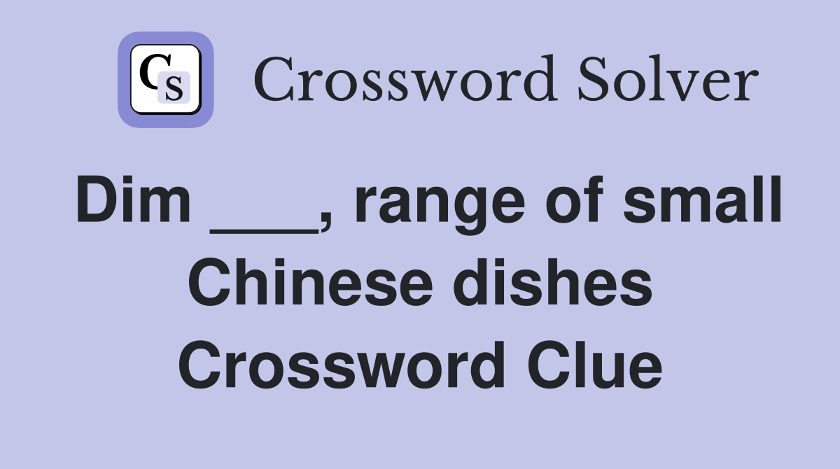 Dim ___, range of small Chinese dishes Crossword Clue