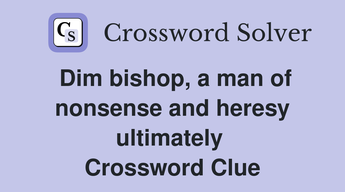 Dim bishop, a man of nonsense and heresy ultimately  Crossword Clue
