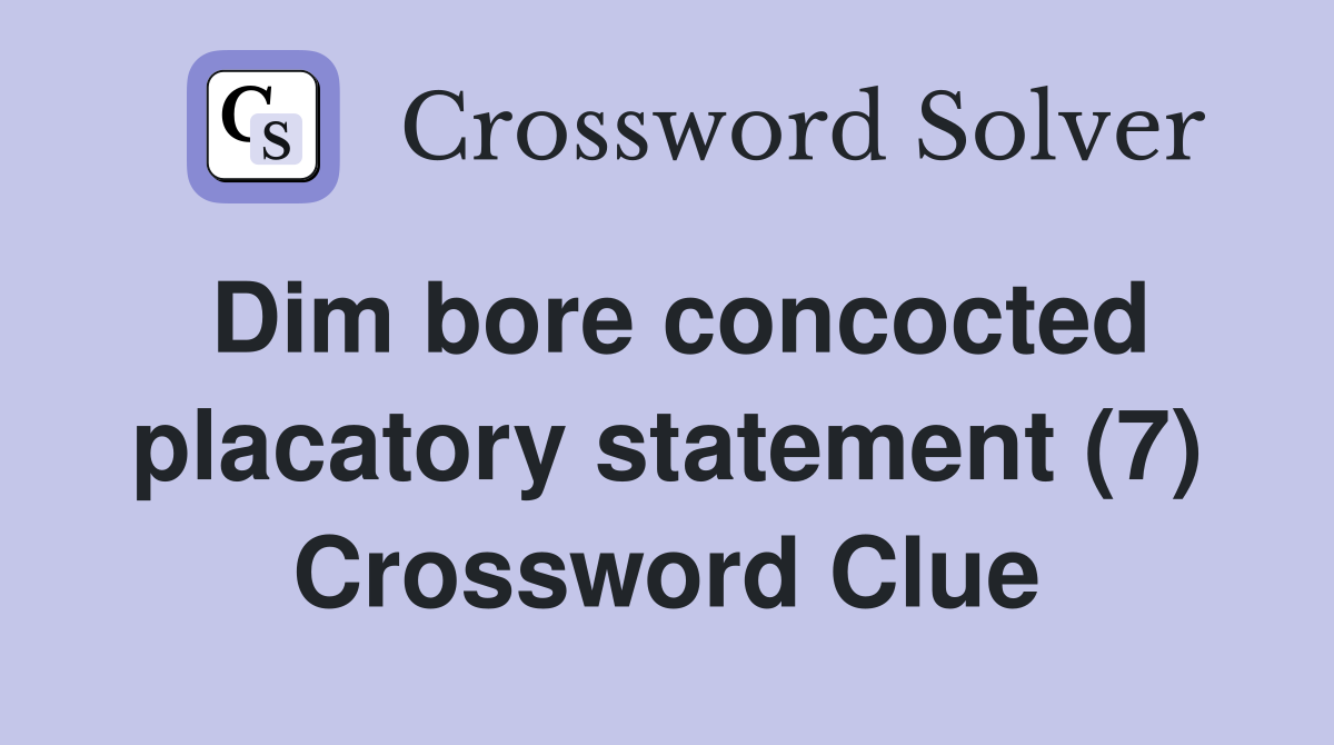 Dim bore concocted placatory statement (7) Crossword Clue