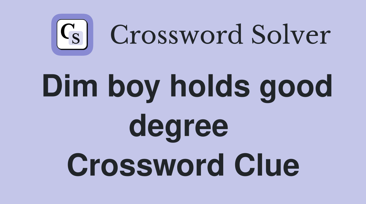 Dim boy holds good degree  Crossword Clue