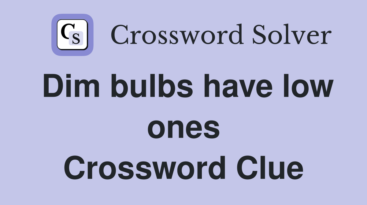 Dim bulbs have low ones Crossword Clue