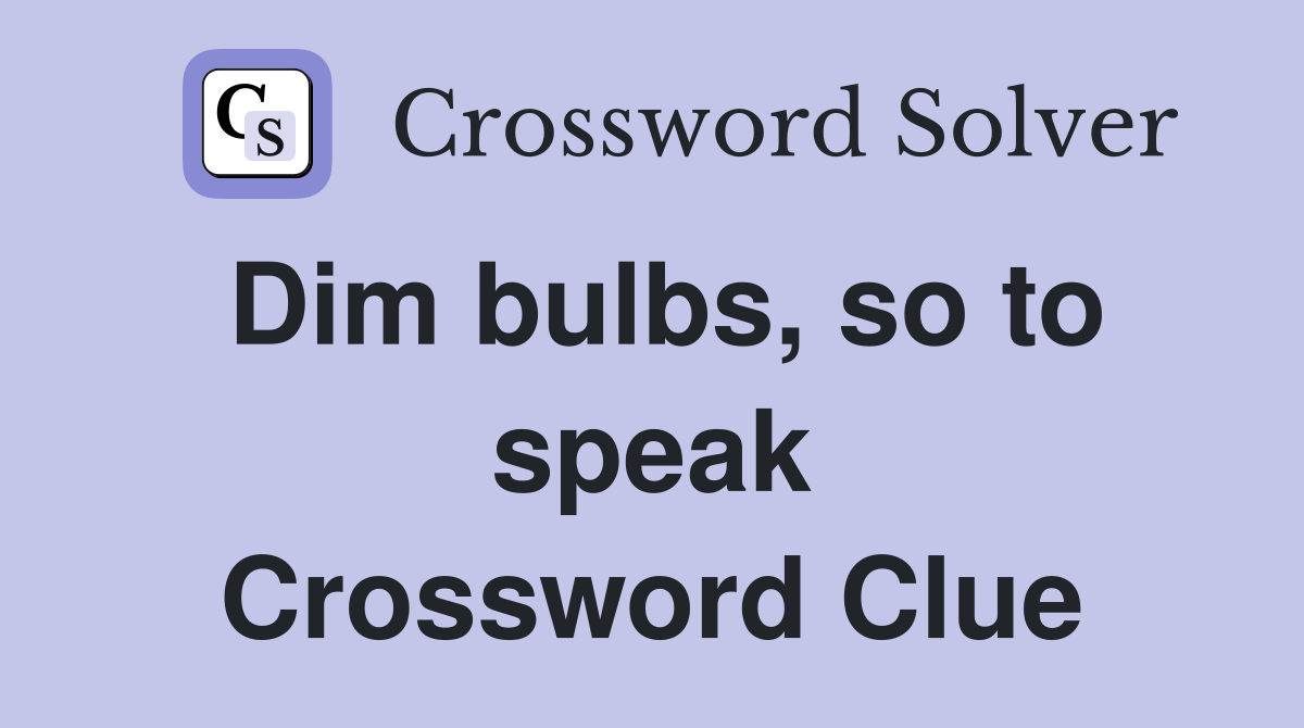 Dim bulbs, so to speak Crossword Clue