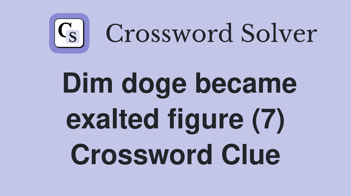 Dim doge became exalted figure (7) Crossword Clue