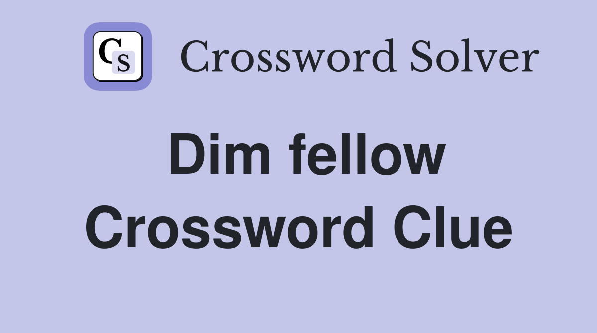 Dim fellow Crossword Clue