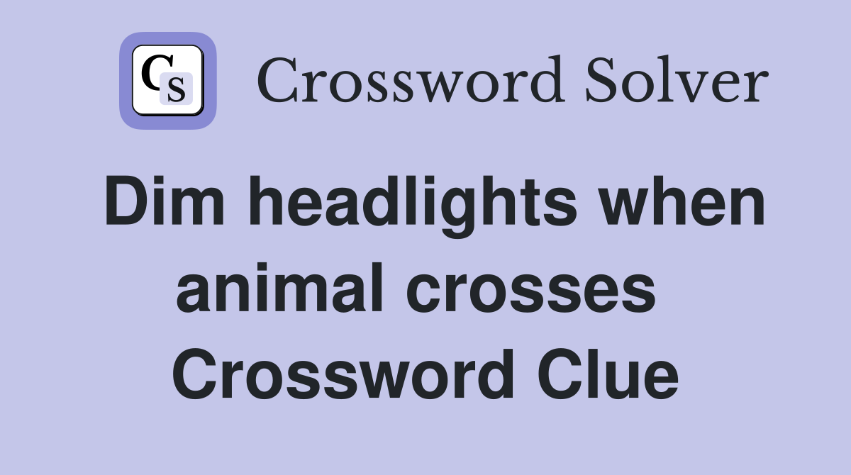 Dim headlights when animal crosses  Crossword Clue