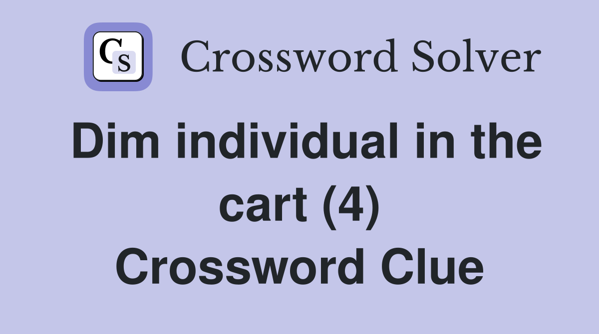 Dim individual in the cart (4) Crossword Clue
