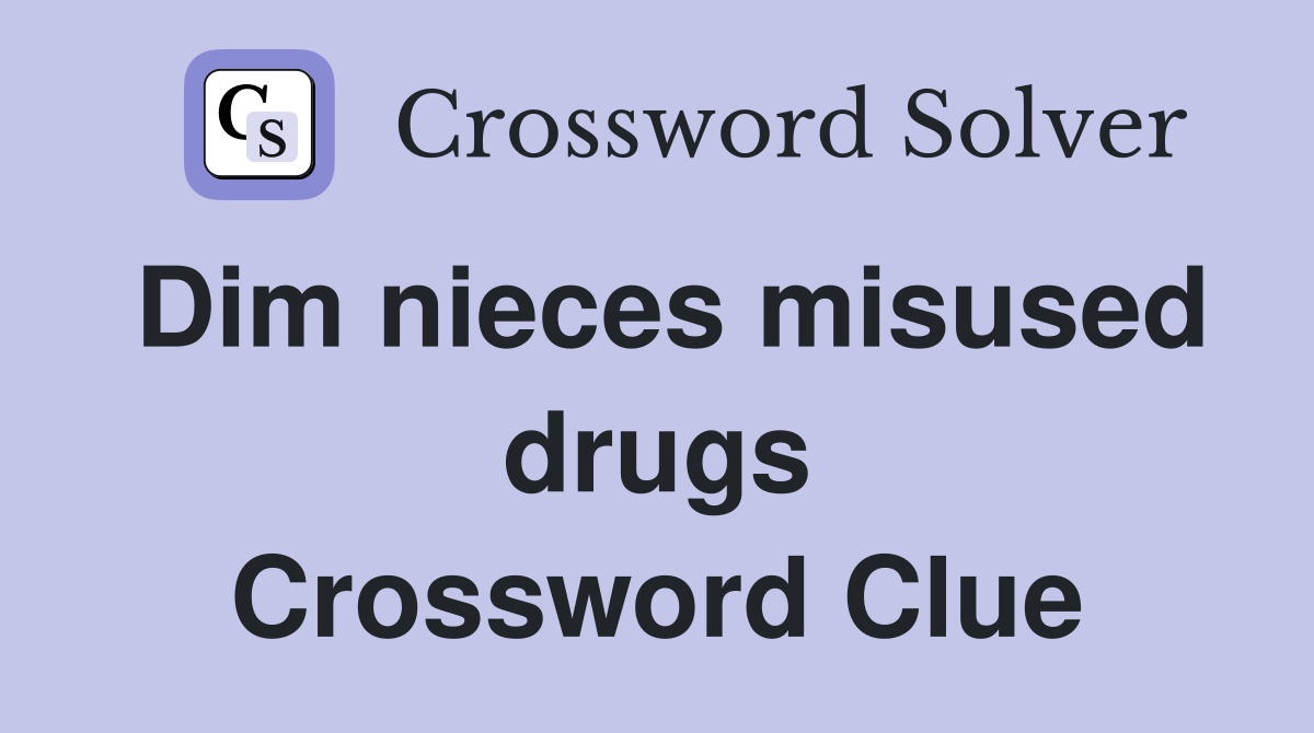 Dim nieces misused drugs Crossword Clue