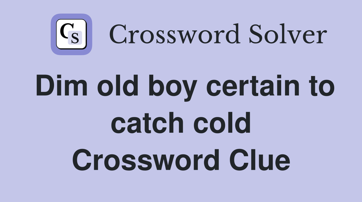 Dim old boy certain to catch cold Crossword Clue