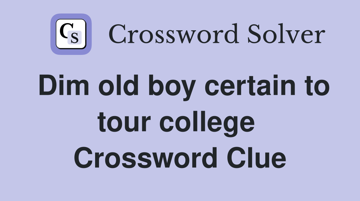 Dim old boy certain to tour college  Crossword Clue