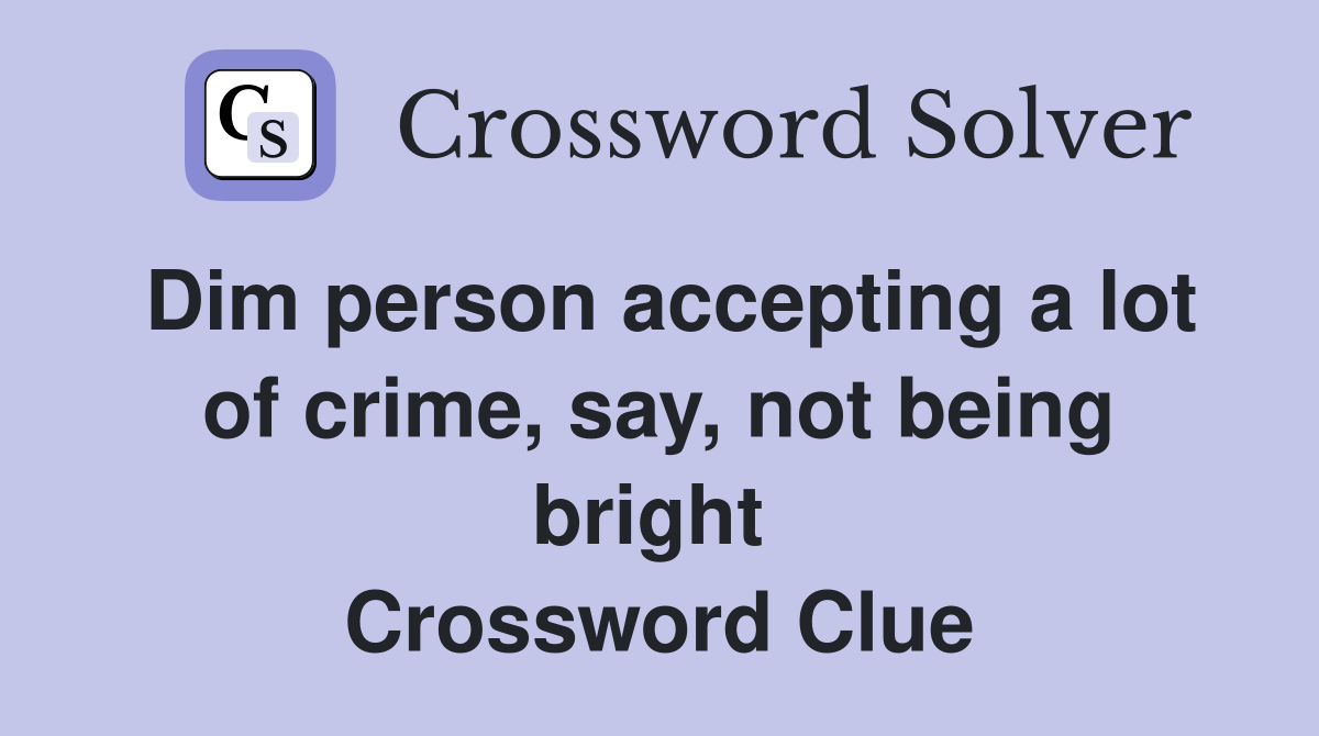 Dim person accepting a lot of crime, say, not being bright  Crossword Clue