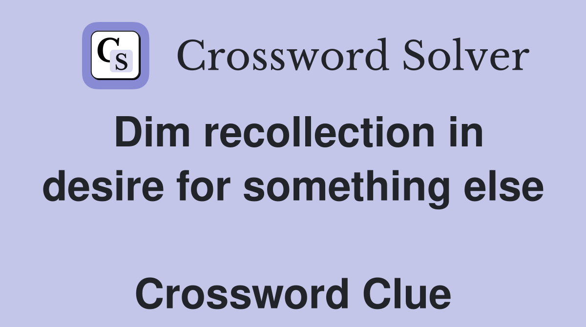 Dim recollection in desire for something else  Crossword Clue
