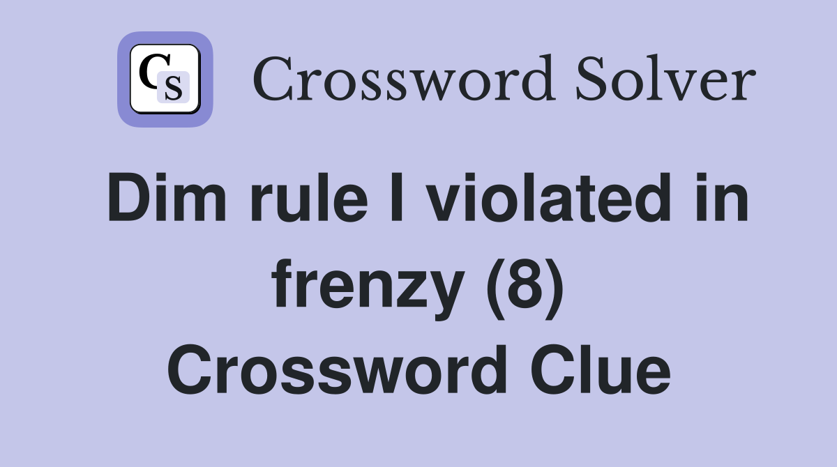 Dim rule I violated in frenzy (8) Crossword Clue