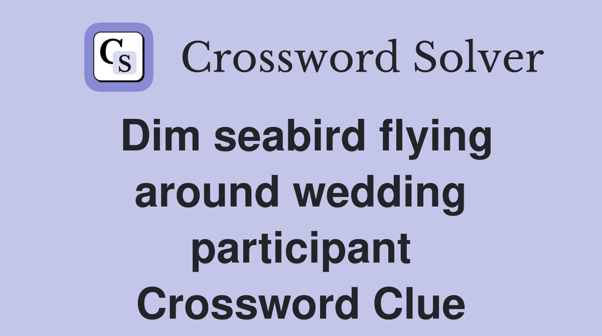Dim seabird flying around wedding participant Crossword Clue