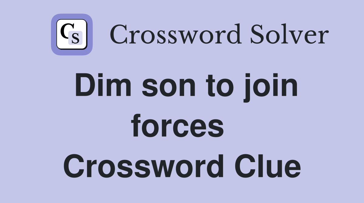 Dim son to join forces  Crossword Clue
