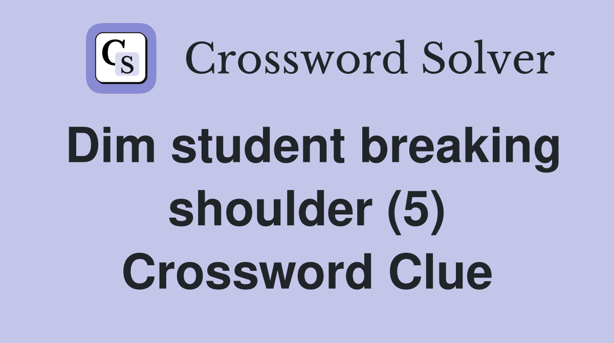Dim student breaking shoulder (5) Crossword Clue