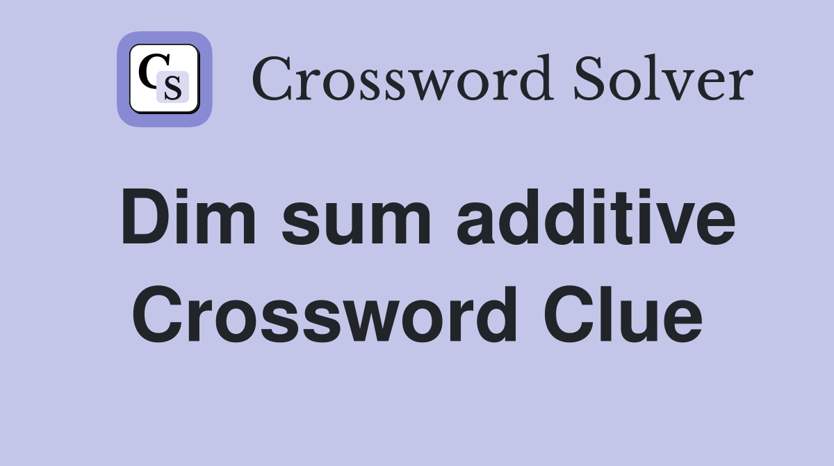 Dim sum additive Crossword Clue